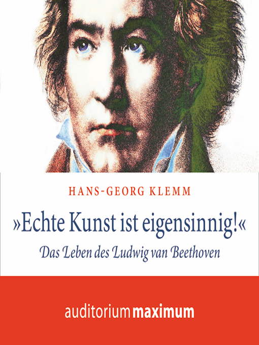 Title details for 'Echte Kunst ist eigensinnig!'--Das Leben des Ludwig van Beethoven (Ungekürzt) by Hans-Georg Klemm - Available